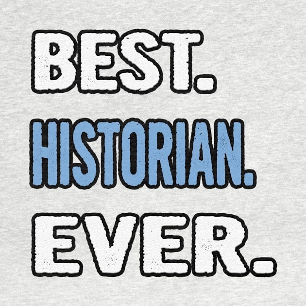 Best. Historian. Ever. - Birthday Gift Idea by divawaddle